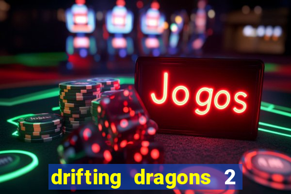 drifting dragons 2 temporada drifting dragons vai ter